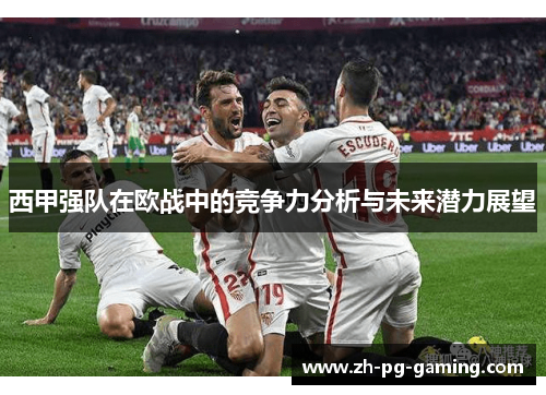 西甲强队在欧战中的竞争力分析与未来潜力展望